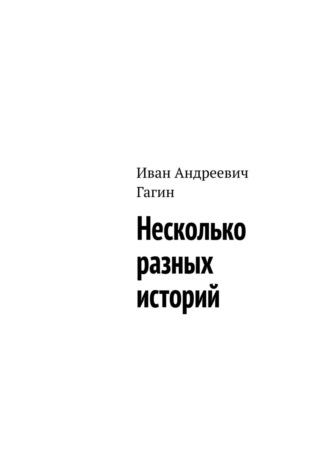 Иван Андреевич Гагин. Несколько разных историй