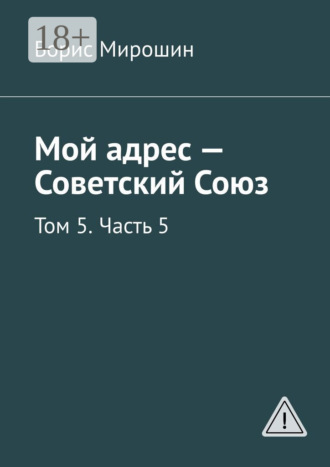 Обложка книги «Мой адрес – Советский Союз. Том 5. Часть 5»