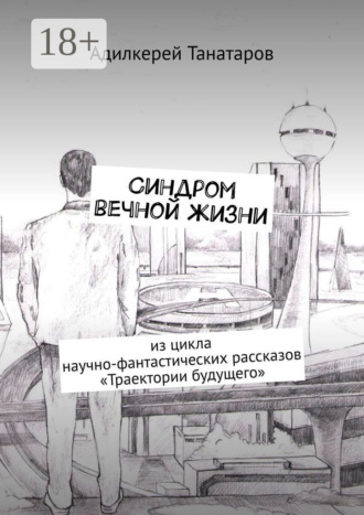 Обложка книги «Синдром вечной жизни. Из цикла научно-фантастических рассказов «Траектории будущего»»