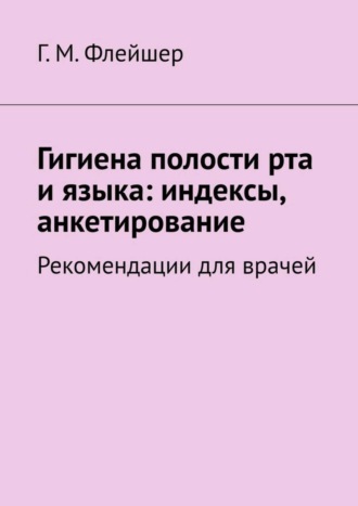 Обложка книги «Гигиена полости рта и языка: индексы, анкетирование. Рекомендации для врачей»