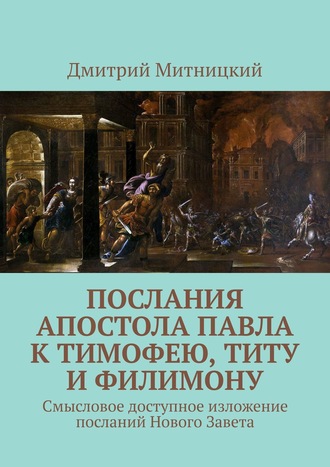 Обложка книги «Послания апостола Павла к Тимофею, Титу и Филимону. Смысловое доступное изложение посланий Нового Завета»
