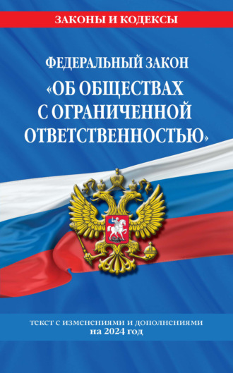 Группа авторов. Федеральный закон «Об обществах с ограниченной ответственностью». Текст с изменениями и дополнениями на 2024 год