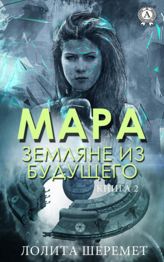 Лолита Шеремет. Мара. Земляне из будущего. Книга 2