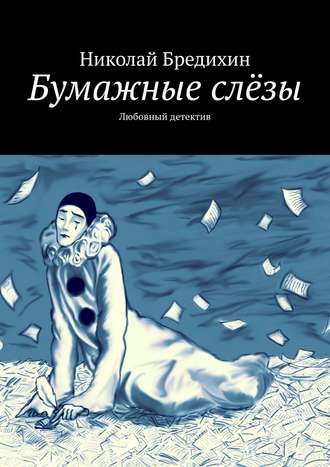 Николай Бредихин. Бумажные слёзы. Любовный детектив