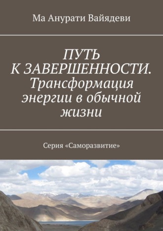 Ма Анурати Вайядеви. Путь к завершенности. Трансформация энергии в обычной жизни. Серия «Саморазвитие»