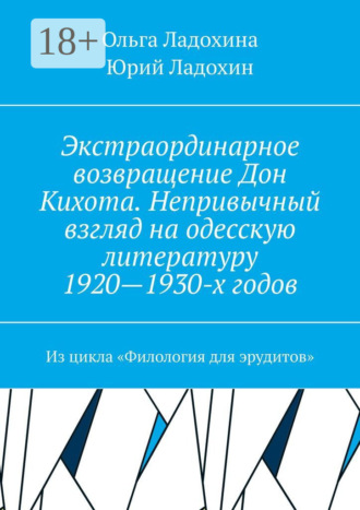 Юрий Ладохин. Экстраординарное возвращение Дон Кихота. Непривычный взгляд на одесскую литературу 1920—1930-х годов. Из цикла «Филология для эрудитов»