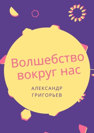 Александр Григорьев. Волшебство вокруг нас. Сборник сказок