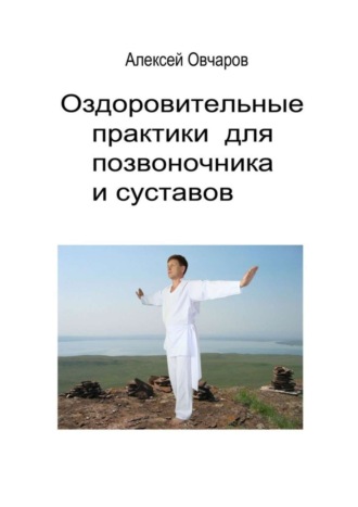 Алексей Владимирович Овчаров. Оздоровительные практики для позвоночника и суставов