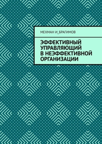 Мехман И_брагимов. Эффективный управляющий в неэффективной организации