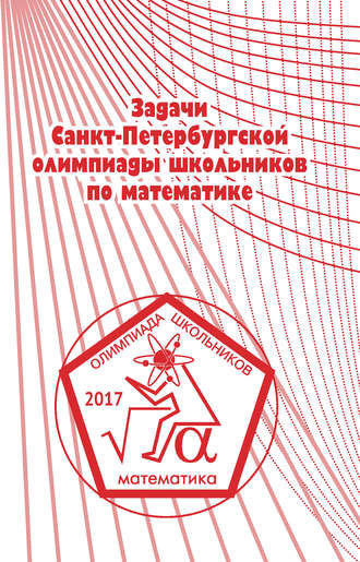 Обложка книги «Задачи Санкт-Петербургской олимпиады школьников по математике 2017 года»