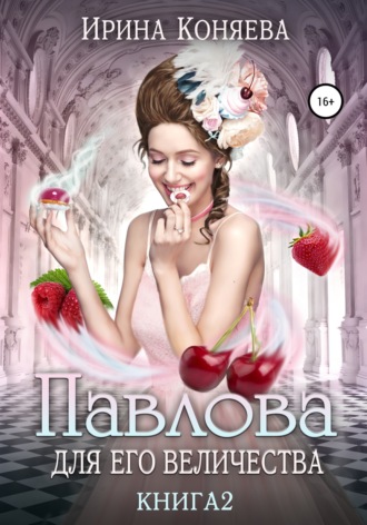 Ирина Коняева. Павлова для Его Величества. Книга 2