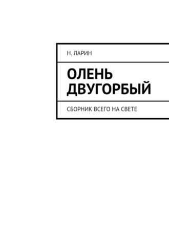 Н. Ларин. Олень двугорбый. Сборник всего на свете