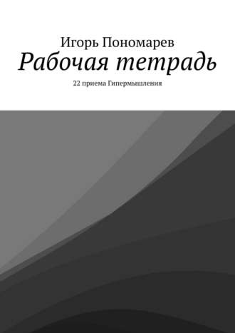 Игорь Пономарев. Рабочая тетрадь. 22 приема Гипермышления