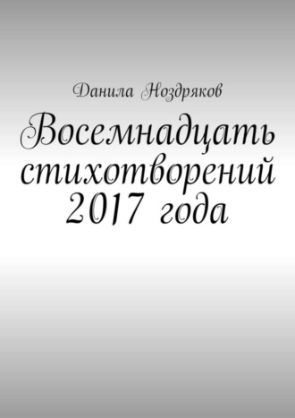 Данила Ноздряков. Восемнадцать стихотворений 2017 года