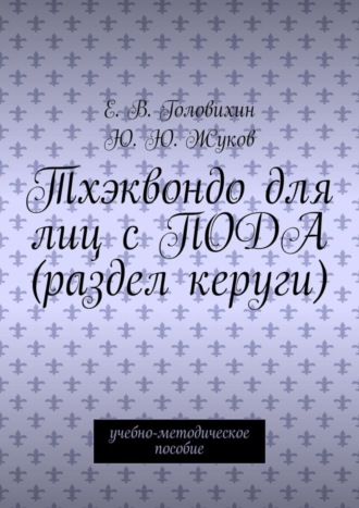 Е. В. Головихин. Тхэквондо для лиц с ПОДА (раздел керуги). учебно-методическое пособие