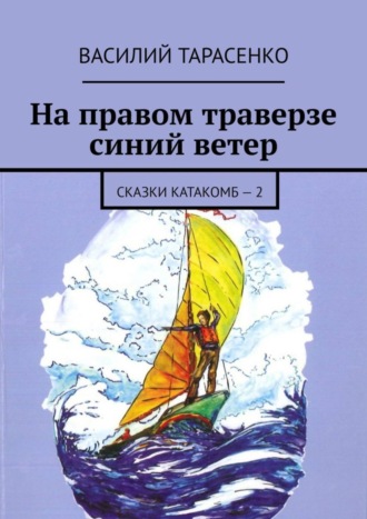 Василий Тарасенко. На правом траверзе синий ветер. Сказки катакомб – 2