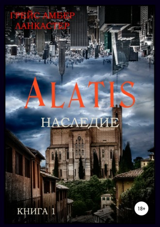 Грейс Амбер Амбер Ланкастер. Alatis. Наследие. Книга 1