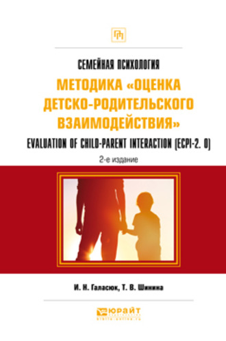 Татьяна Валерьевна Шинина. Семейная психология: методика «оценка детско-родительского взаимодействия». Evaluation of child-parent interaction (ecpi-2. 0) 2-е изд. Практическое пособие