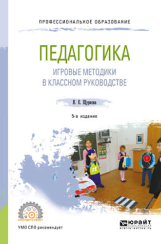 Н. Е. Щуркова. Педагогика: игровые методики в классном руководстве 5-е изд., испр. и доп. Учебное пособие для СПО