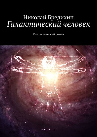 Николай Бредихин. Галактический человек. Фантастический роман