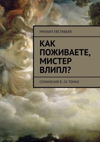 Михаил Евстафьев. Как поживаете, мистер Влипл? Сочинения в 2-х томах