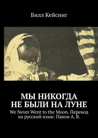 Обложка книги «Мы никогда не были на Луне. We Never Went to the Moon. Перевод на русский язык: Панов А. В.»