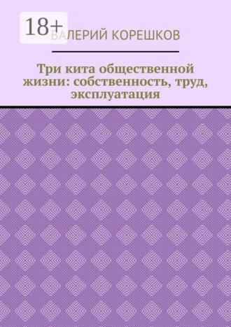 Обложка книги «Три кита общественной жизни: собственность, труд, эксплуатация»