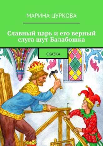 Обложка книги «Славный царь и его верный слуга шут Балабошка. Сказка»