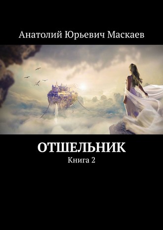 Анатолий Юрьевич Маскаев. Отшельник. Книга 2