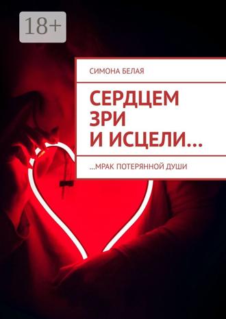 Обложка книги «Сердцем зри и исцели. …мрак потерянной души»