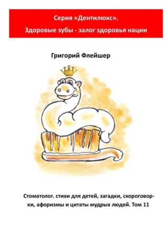 Обложка книги «Стоматолог: стихи для детей, загадки, скороговорки, афоризмы и цитаты мудрых людей. Том 11. Серия «Дентилюкс». Здоровые зубы – залог здоровья нации»