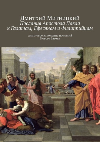 Дмитрий Митницкий. Послания Апостола Павла к Галатам, Ефесянам и Филиппийцам. Смысловое изложение посланий Нового Завета