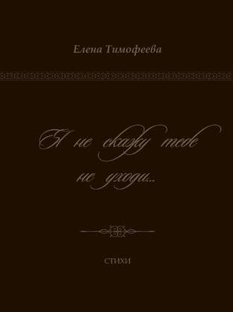 Обложка книги «Я не скажу тебе не уходи…»