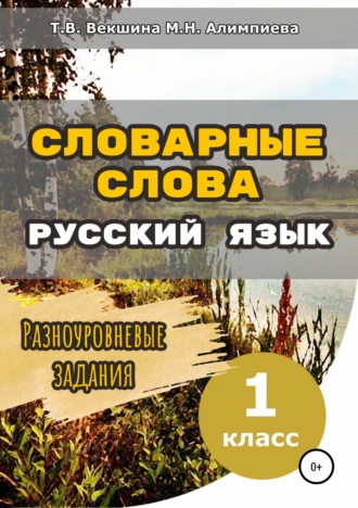 Татьяна Владимировна Векшина. Словарные слова. Русский язык. Разноуровневые задания.1 класс