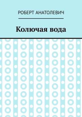 Роберт Анатолевич. Колючая вода