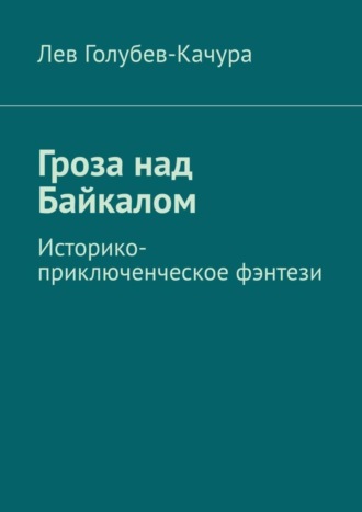 Лев Голубев-Качура. Гроза над Байкалом. Историко-приключенческое фэнтези