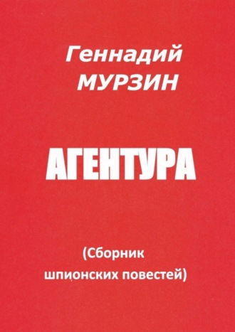 Геннадий Мурзин. Агентура. Сборник шпионских повестей