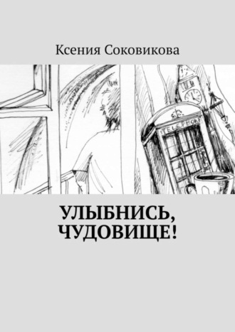 Ксения Александровна Соковикова. Улыбнись, чудовище!