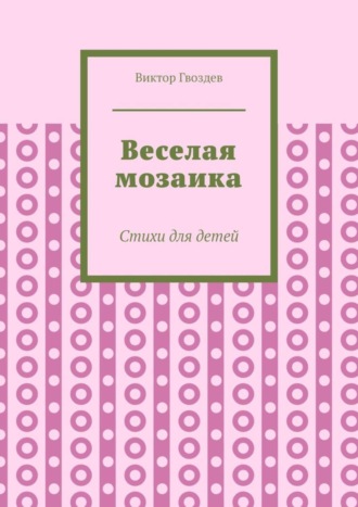 Виктор Гвоздев. Веселая мозаика. Стихи для детей