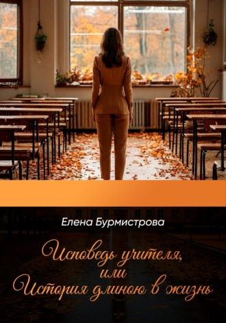 Обложка книги «Исповедь учителя, или История длиною в жизнь»