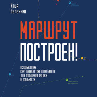 Обложка книги «Маршрут построен! Применение карт путешествия потребителя для повышения продаж и лояльности»