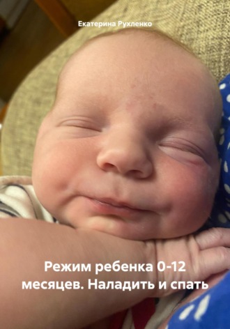 Обложка книги «Режим ребенка 0-12 месяцев. Наладить и спать»