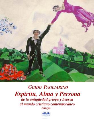 Guido Pagliarino. Esp?ritu, Alma Y Persona. De La Antig?edad Griega Y Hebrea Al Mundo Cristiano Contempor?neo