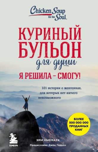 Обложка книги «Куриный бульон для души. Я решила – смогу! 101 история о женщинах, для которых нет ничего невозможного»