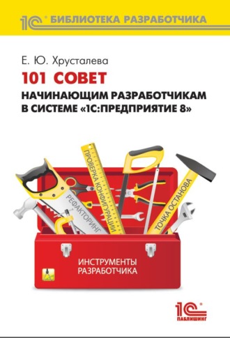 Е. Ю. Хрусталева. 101 совет начинающим разработчикам в системе «1С:Предприятие 8» (+ 2epub)