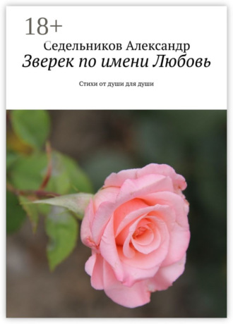 Обложка книги «Зверек по имени Любовь. Стихи от души для души»