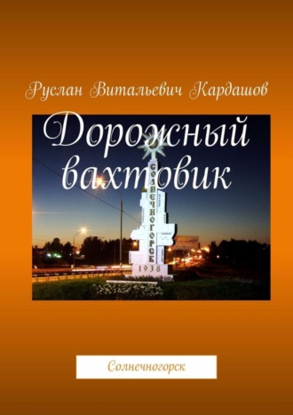 Руслан Витальевич Кардашов. Дорожный вахтовик. Солнечногорск