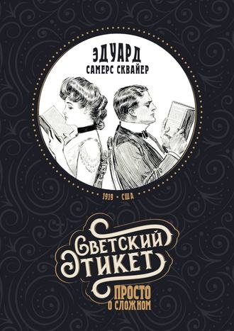 Эдуард Самерс Сквайер. Светский этикет – просто о сложном