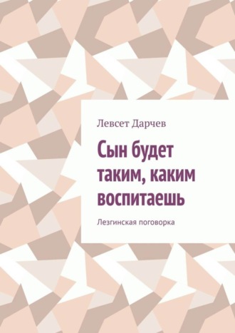 Левсет Насурович Дарчев. Сын будет таким, каким воспитаешь