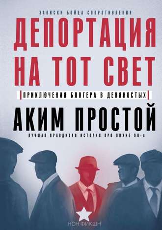 Аким Простой. Депортация на тот свет. Приключения блогера в девяностых